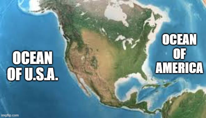 Now the 2 ocean names have been changed: Ocean USA and Ocean America | OCEAN OF AMERICA; OCEAN OF U.S.A. | image tagged in funny,fun,play on words,ocean,humor,donald trump | made w/ Imgflip meme maker