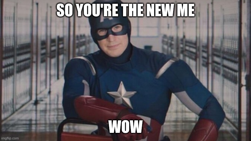 captain america so you | SO YOU'RE THE NEW ME; WOW | image tagged in captain america so you | made w/ Imgflip meme maker