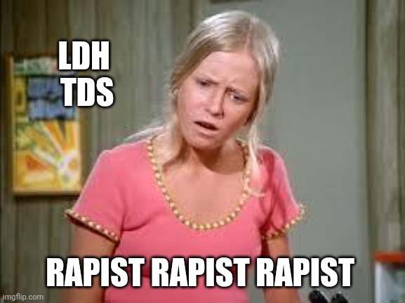 Jan Brady | LDH 
TDS RAPIST RAPIST RAPIST | image tagged in jan brady | made w/ Imgflip meme maker