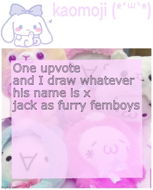 kaomoji | One upvote and I draw whatever his name is x jack as furry femboys | image tagged in kaomoji | made w/ Imgflip meme maker