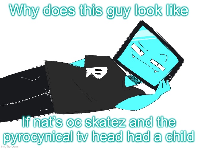 Zesty icy template | Why does this guy look like; If nat’s oc skatez and the pyrocynical tv head had a child | image tagged in zesty icy template | made w/ Imgflip meme maker