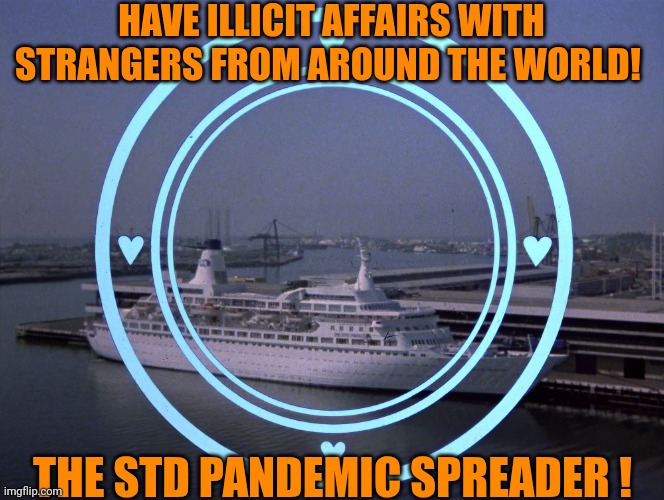 The Love Boat Guest Star | HAVE ILLICIT AFFAIRS WITH STRANGERS FROM AROUND THE WORLD! THE STD PANDEMIC SPREADER ! | image tagged in the love boat guest star | made w/ Imgflip meme maker