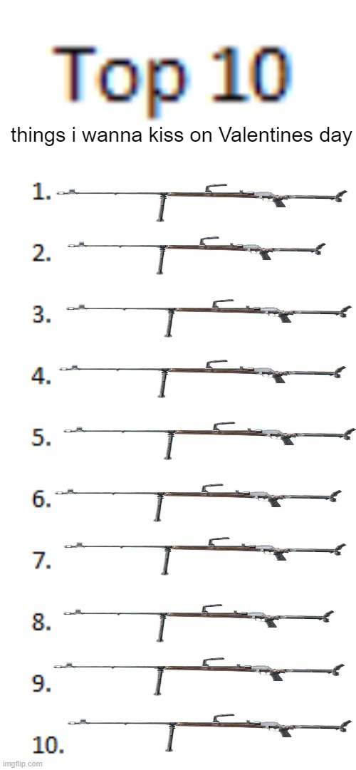 I love you, PZB 39 Anti-tank rifle <3 <3 | things i wanna kiss on Valentines day | image tagged in top 10 list | made w/ Imgflip meme maker