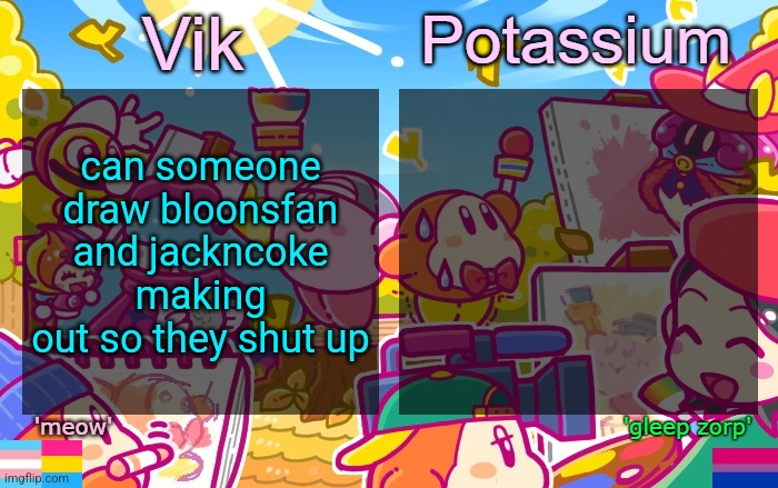 Viktassium Kirby template | can someone draw bloonsfan and jackncoke making out so they shut up | image tagged in viktassium kirby template | made w/ Imgflip meme maker