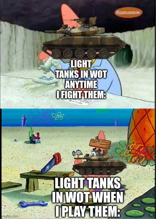 PAtrick, Smart Dumb | LIGHT TANKS IN WOT ANYTIME I FIGHT THEM:; LIGHT TANKS IN WOT WHEN I PLAY THEM: | image tagged in patrick smart dumb,world of tanks,oh god why,sweaty tryhard,operator bravo,video game | made w/ Imgflip meme maker