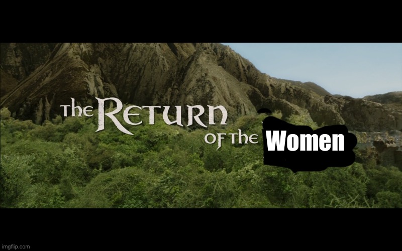 Return Of The King | Women | image tagged in return of the king | made w/ Imgflip meme maker