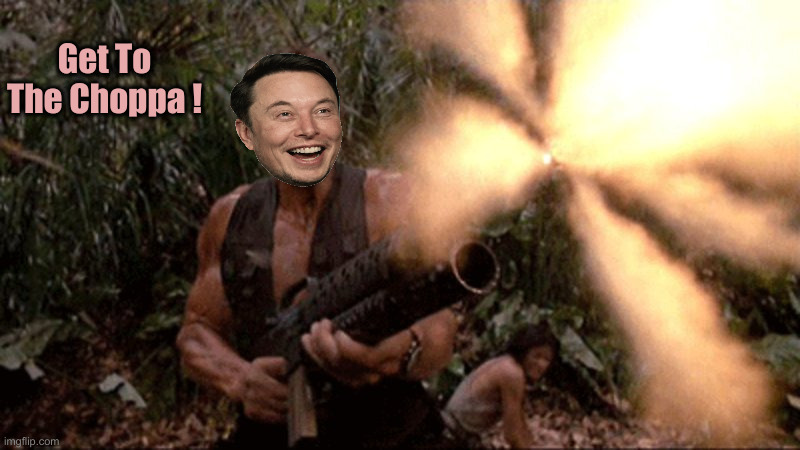 I'd Help You But I Am Filling Up Another One | Get To The Choppa ! | image tagged in get to the chopper,political meme,politics,funny memes,funny,elon musk | made w/ Imgflip meme maker