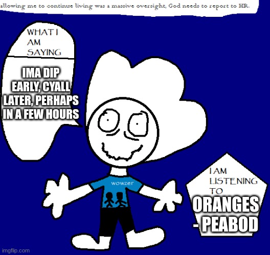 i shall return | IMA DIP EARLY, CYALL LATER, PERHAPS IN A FEW HOURS; ORANGES - PEABOD | image tagged in texas announcement temp | made w/ Imgflip meme maker