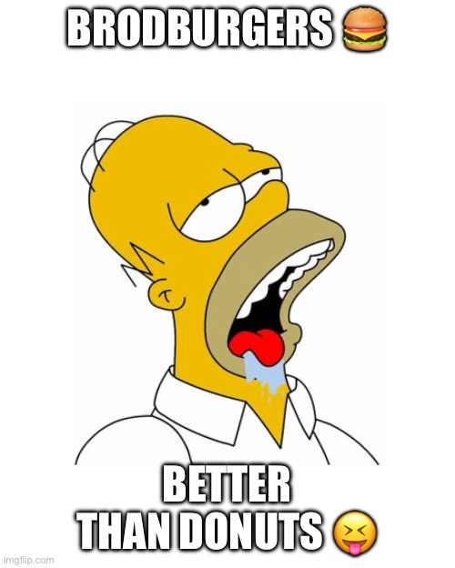 Homer Simpson Brodburgers | BRODBURGERS 🍔; BETTER THAN DONUTS 😝 | image tagged in homer simpson drooling | made w/ Imgflip meme maker