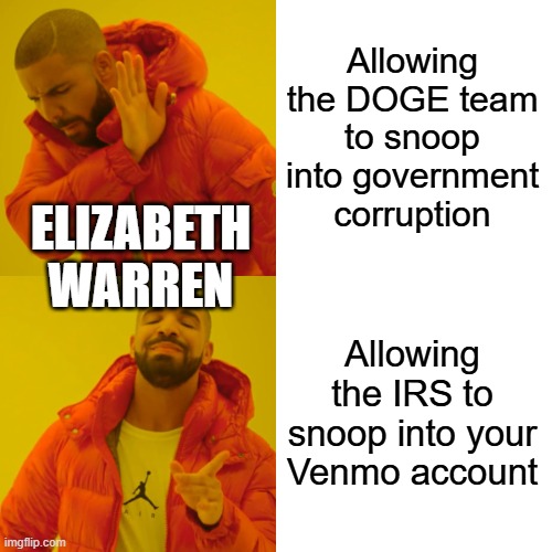 Drake Hotline Bling | Allowing the DOGE team to snoop into government corruption; ELIZABETH WARREN; Allowing the IRS to snoop into your Venmo account | image tagged in memes,drake hotline bling | made w/ Imgflip meme maker