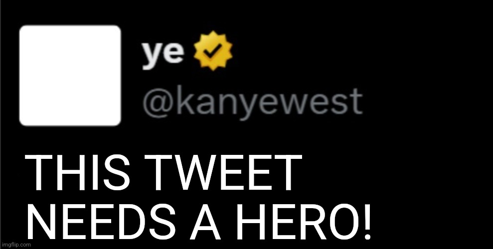 kanye tweet blank | THIS TWEET NEEDS A HERO! | image tagged in kanye tweet blank | made w/ Imgflip meme maker