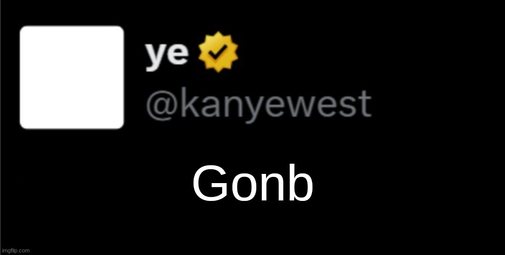 woa | Gonb | image tagged in kanye tweet blank | made w/ Imgflip meme maker