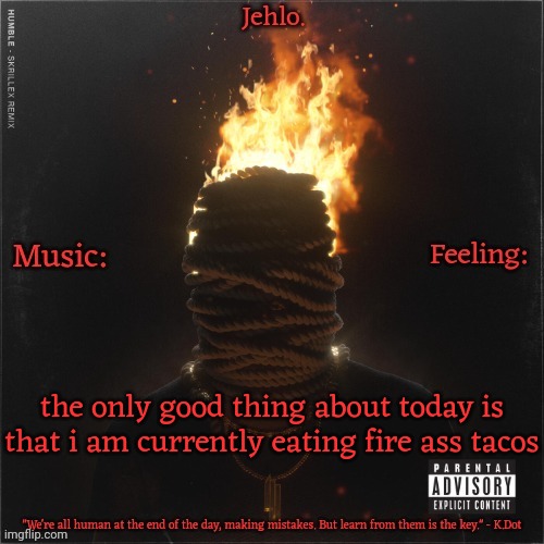 Jehlo Template. | the only good thing about today is that i am currently eating fire ass tacos | image tagged in jehlo template | made w/ Imgflip meme maker