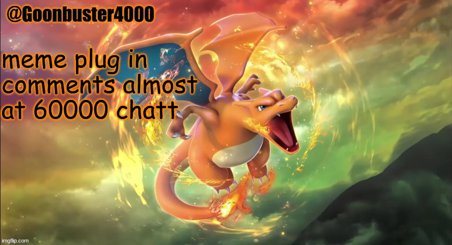 Charizard temp | meme plug in comments almost at 60000 chatt | image tagged in charizard temp | made w/ Imgflip meme maker