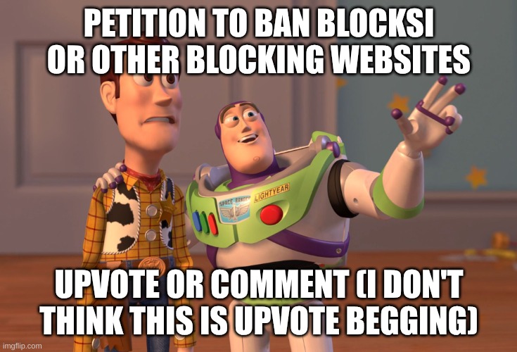 this stinks | PETITION TO BAN BLOCKSI OR OTHER BLOCKING WEBSITES; UPVOTE OR COMMENT (I DON'T THINK THIS IS UPVOTE BEGGING) | image tagged in memes,x x everywhere | made w/ Imgflip meme maker