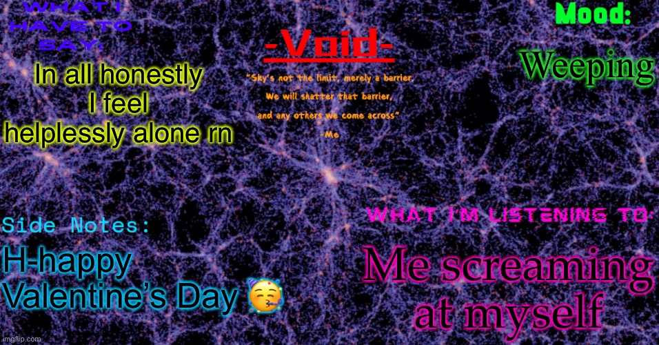 Best holiday of the season :) | Weeping; In all honestly I feel helplessly alone rn; Me screaming at myself; H-happy Valentine’s Day 🥳 | image tagged in void announcement temp | made w/ Imgflip meme maker