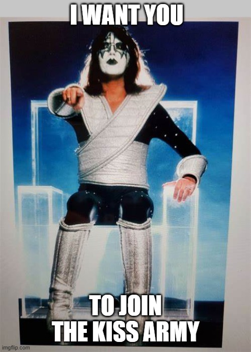 KISS Army | I WANT YOU; TO JOIN THE KISS ARMY | image tagged in ace in chair | made w/ Imgflip meme maker