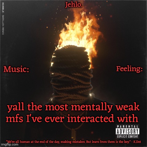 Jehlo Template. | yall the most mentally weak mfs I've ever interacted with | image tagged in jehlo template | made w/ Imgflip meme maker
