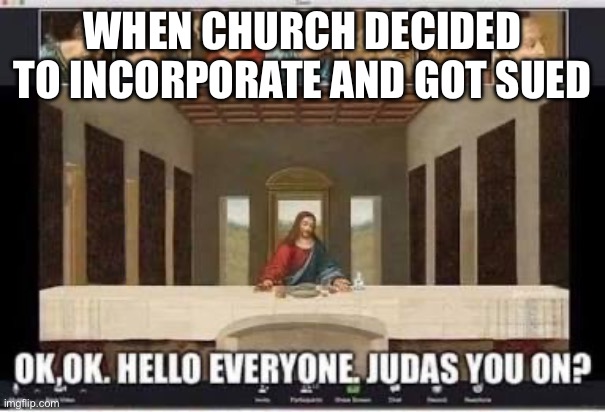 Church got sued | WHEN CHURCH DECIDED TO INCORPORATE AND GOT SUED | image tagged in church decided to incorporate | made w/ Imgflip meme maker