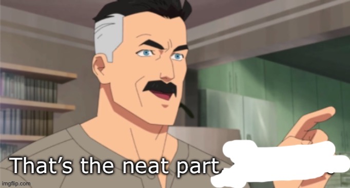 That’s the neat part, you don’t | image tagged in that s the neat part you don t | made w/ Imgflip meme maker