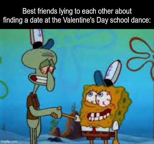 Another thing in common | Best friends lying to each other about finding a date at the Valentine's Day school dance: | image tagged in spongebob and squidward shaking hands,memes,funny,love | made w/ Imgflip meme maker