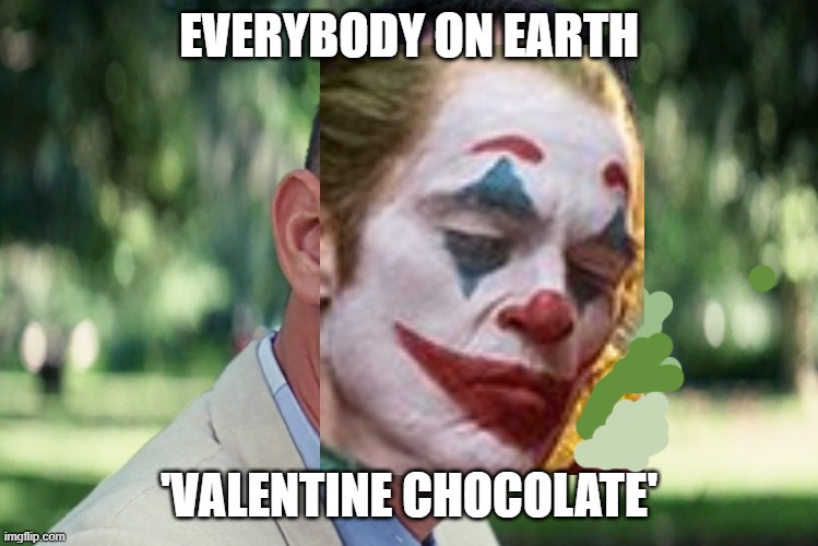 late breaking | EVERYBODY ON EARTH; 'VALENTINE CHOCOLATE' | image tagged in memes,and just like that,joke,valentines,friday,______ | made w/ Imgflip meme maker