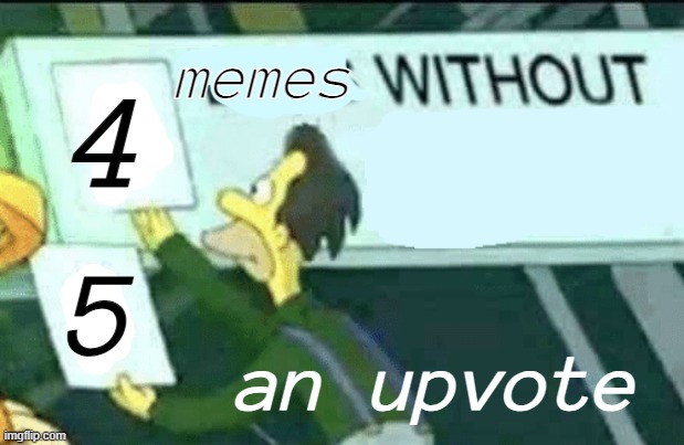 i always worry i'll notice a page of latest submissions | memes; 4; an upvote; 5 | image tagged in 0 days without lenny simpsons,four,five,six,friday,could you not ___ for 5 minutes | made w/ Imgflip meme maker