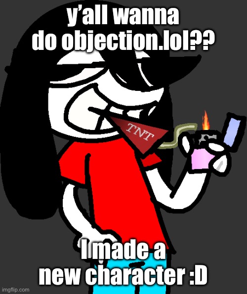 badass fucking picture of ronbin smoking a dynamite stick | y’all wanna do objection.lol?? I made a new character :D | image tagged in badass fucking picture of ronbin smoking a dynamite stick | made w/ Imgflip meme maker