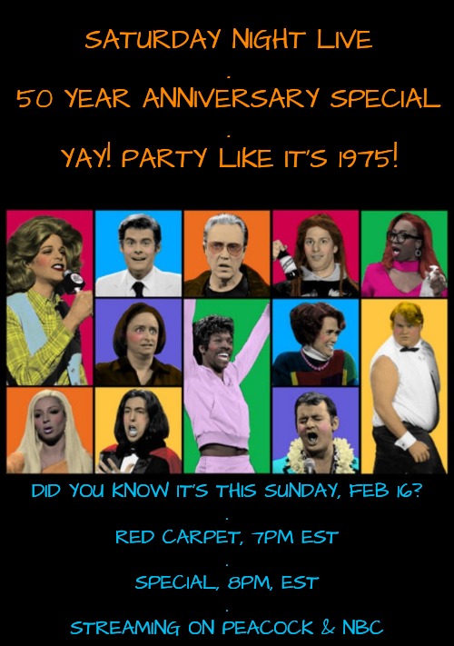 OMG! The Original Live-Action Memes! | SATURDAY NIGHT LIVE
.
50 YEAR ANNIVERSARY SPECIAL
.
YAY! PARTY LIKE IT'S 1975! DID YOU KNOW IT'S THIS SUNDAY, FEB 16?
.
RED CARPET, 7PM EST
.
SPECIAL, 8PM, EST
.
STREAMING ON PEACOCK & NBC | image tagged in snl,comedy,making memes | made w/ Imgflip meme maker