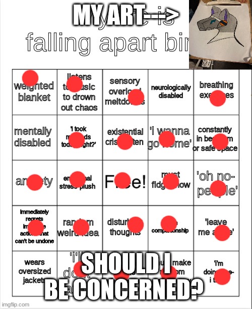 my life is falling apart bingo | MY ART--->; SHOULD I BE CONCERNED? | image tagged in my life is falling apart bingo | made w/ Imgflip meme maker