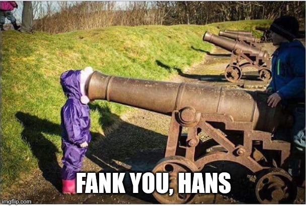 Girl Face In Cannon | FANK YOU, HANS | image tagged in girl face in cannon | made w/ Imgflip meme maker