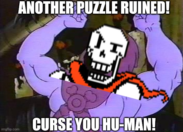 Papyrus | ANOTHER PUZZLE RUINED! CURSE YOU HU-MAN! | image tagged in you fool skeletor | made w/ Imgflip meme maker