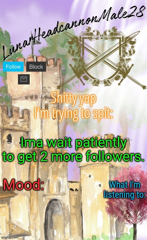 I'm hungry for followers | Ima wait patiently to get 2 more followers. | image tagged in lunarheadcanonmale28's announcement template thanks disco,msmg,memes | made w/ Imgflip meme maker