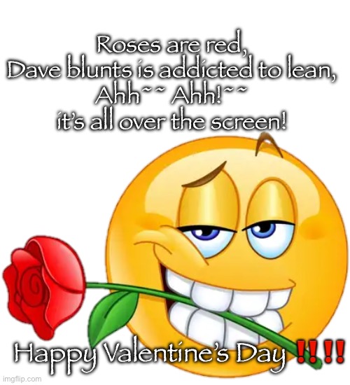 Valentine’s Day thing | Roses are red,
Dave blunts is addicted to lean,
Ahh~~ Ahh!~~ it’s all over the screen! Happy Valentine’s Day ‼️‼️ | image tagged in gifs,memes,funny,shitpost,valentine's day,msmg | made w/ Imgflip meme maker