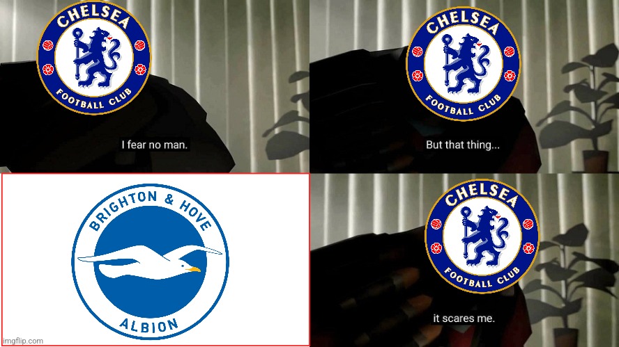 Brighton 3 Chelsea 0 | image tagged in tf2 heavy i fear no man,brighton and hove,chelsea,premier league,team fortress 2,footy | made w/ Imgflip meme maker