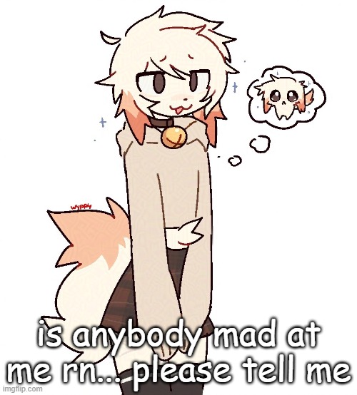 femboy | is anybody mad at me rn... please tell me | image tagged in femboy | made w/ Imgflip meme maker