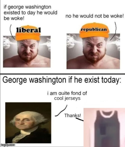 George Washington if he existed today | cool jerseys | image tagged in george washington if he existed today | made w/ Imgflip meme maker