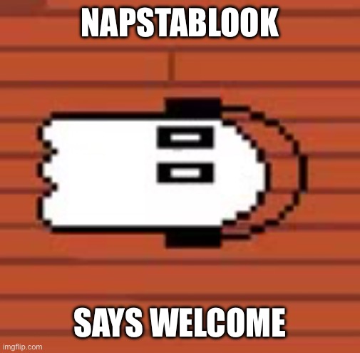 Napstablook laying down | NAPSTABLOOK; SAYS WELCOME | image tagged in napstablook laying down | made w/ Imgflip meme maker