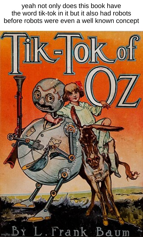 shit predicted the future (it was written in 1914) | yeah not only does this book have the word tik-tok in it but it also had robots before robots were even a well known concept | made w/ Imgflip meme maker