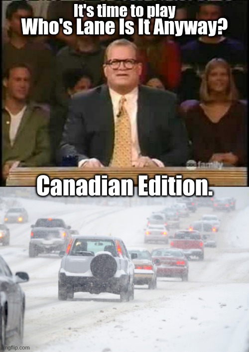 Who's Lane Is It Anyway, Canadian Edition | It's time to play; Who's Lane Is It Anyway? Canadian Edition. | image tagged in winter,driving,canada,snow | made w/ Imgflip meme maker