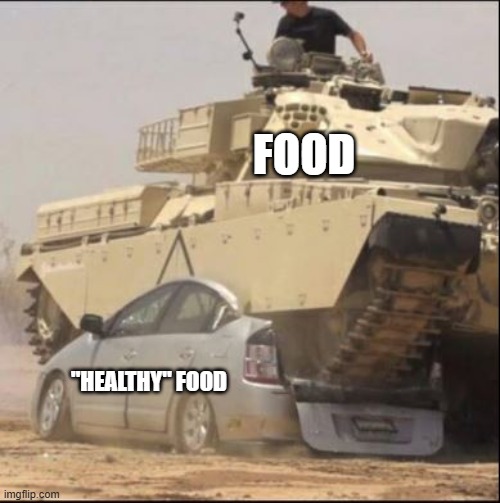 Screw your Prius | FOOD "HEALTHY" FOOD | image tagged in screw your prius | made w/ Imgflip meme maker