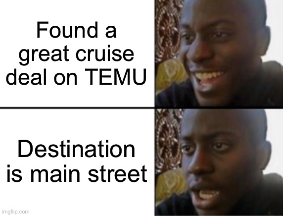 Cruising Main St. | Found a great cruise deal on TEMU; Destination is main street | image tagged in oh yeah oh no,cruise | made w/ Imgflip meme maker