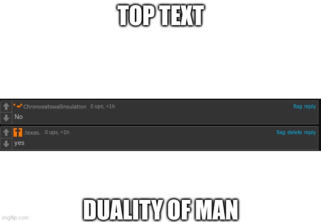 TOP TEXT; DUALITY OF MAN | made w/ Imgflip meme maker