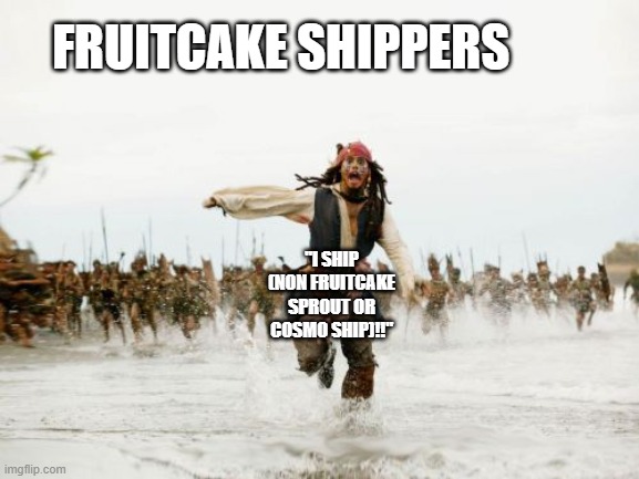 Not everyone don't worry :3 | FRUITCAKE SHIPPERS; "I SHIP (NON FRUITCAKE SPROUT OR COSMO SHIP)!!" | image tagged in memes,jack sparrow being chased,dandy's world | made w/ Imgflip meme maker