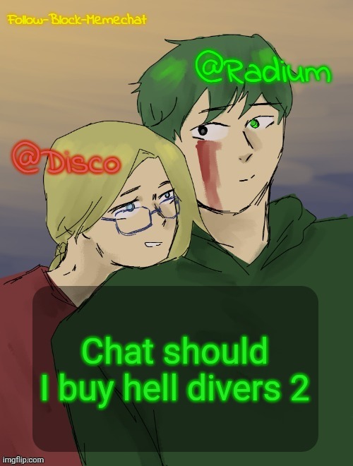 RadiuMC Valentines temp | Chat should I buy hell divers 2 | image tagged in radiumc valentines temp | made w/ Imgflip meme maker