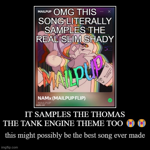 IT SAMPLES THE THOMAS THE TANK ENGINE THEME TOO ?? | this might possibly be the best song ever made | image tagged in funny,demotivationals | made w/ Imgflip demotivational maker