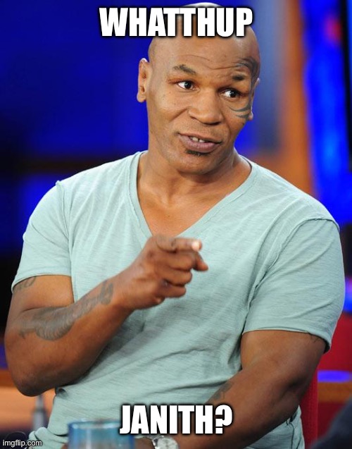 mike tyson | WHATTHUP; JANITH? | image tagged in mike tyson | made w/ Imgflip meme maker