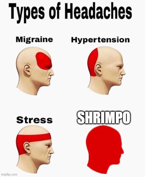 this shrimp, am I right?? | SHRIMPO | image tagged in headaches | made w/ Imgflip meme maker