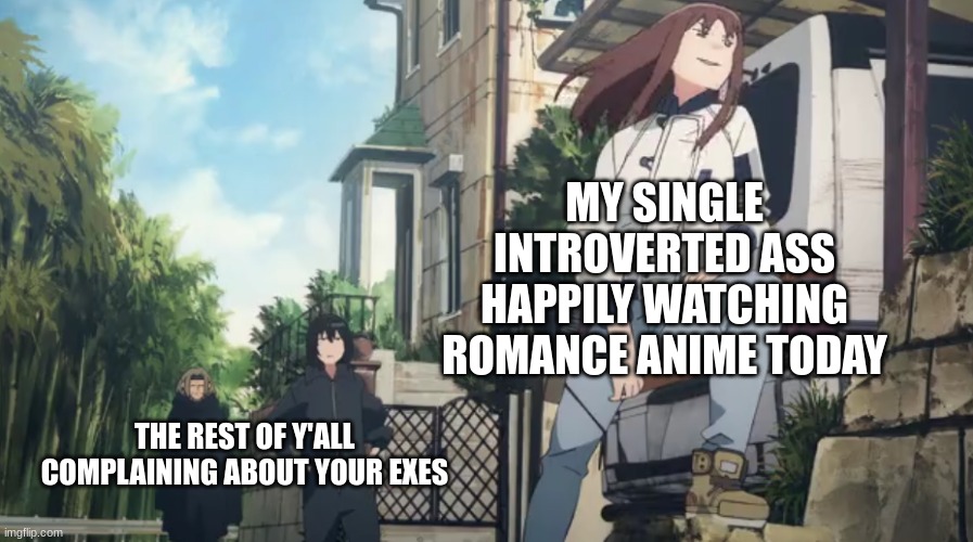 anime girl posing on rock | MY SINGLE INTROVERTED ASS HAPPILY WATCHING ROMANCE ANIME TODAY THE REST OF Y'ALL COMPLAINING ABOUT YOUR EXES | image tagged in anime girl posing on rock | made w/ Imgflip meme maker