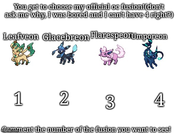 I cant decide- | Glacebreon; Umporeon; Flarespeon; Leafveon | image tagged in choose your oc | made w/ Imgflip meme maker